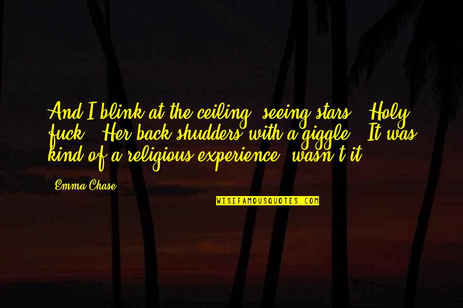 Back It Quotes By Emma Chase: And I blink at the ceiling, seeing stars. Back It Quotes By Emma Chase: And I blink at the ceiling, seeing stars.