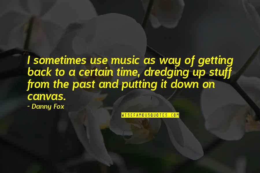 Back It Up Quotes By Danny Fox: I sometimes use music as way of getting