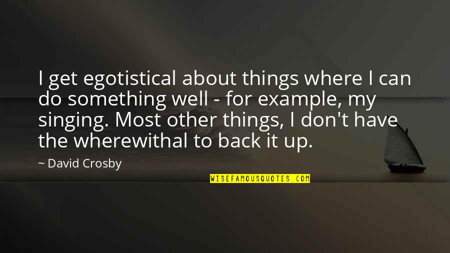 Back It Up Quotes By David Crosby: I get egotistical about things where I can