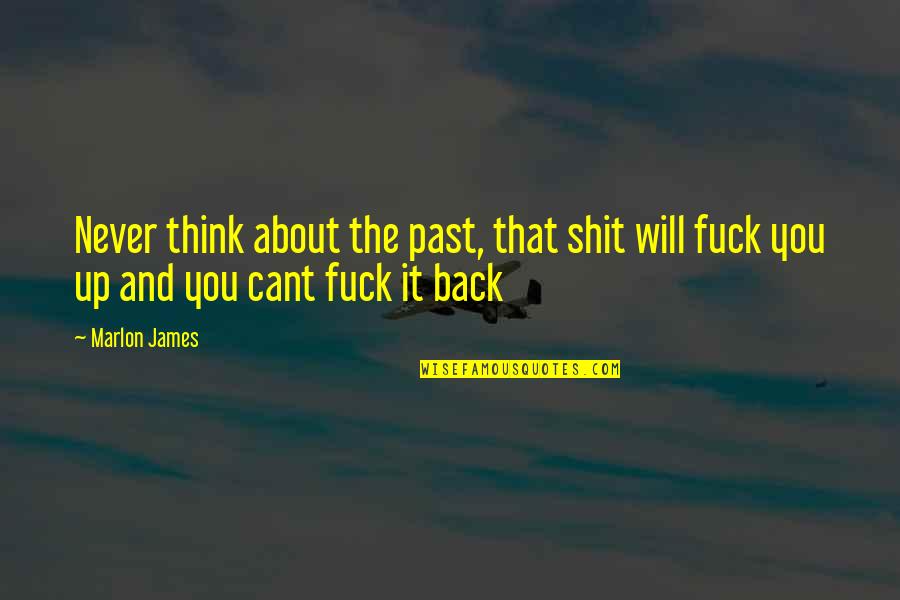 Back It Up Quotes By Marlon James: Never think about the past, that shit will