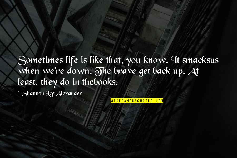 Back It Up Quotes By Shannon Lee Alexander: Sometimes life is like that, you know. It