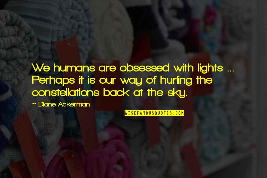 Back Lights Quotes By Diane Ackerman: We humans are obsessed with lights ... Perhaps