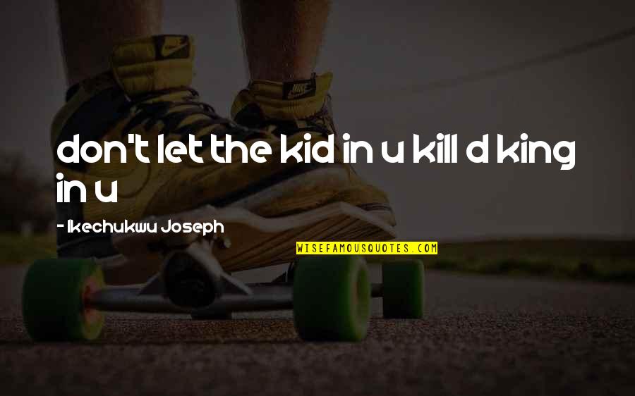 Back Lights Quotes By Ikechukwu Joseph: don't let the kid in u kill d