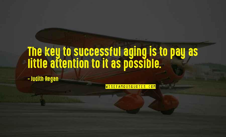 Back Lights Quotes By Judith Regan: The key to successful aging is to pay