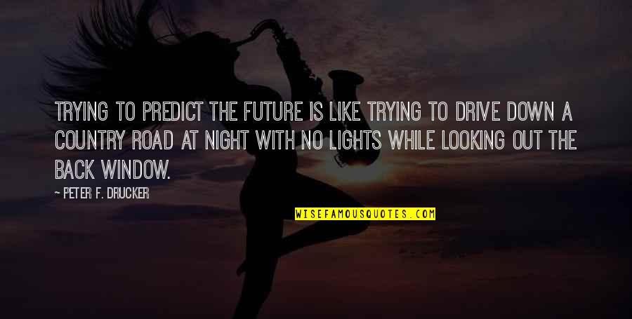 Back Lights Quotes By Peter F. Drucker: Trying to predict the future is like trying