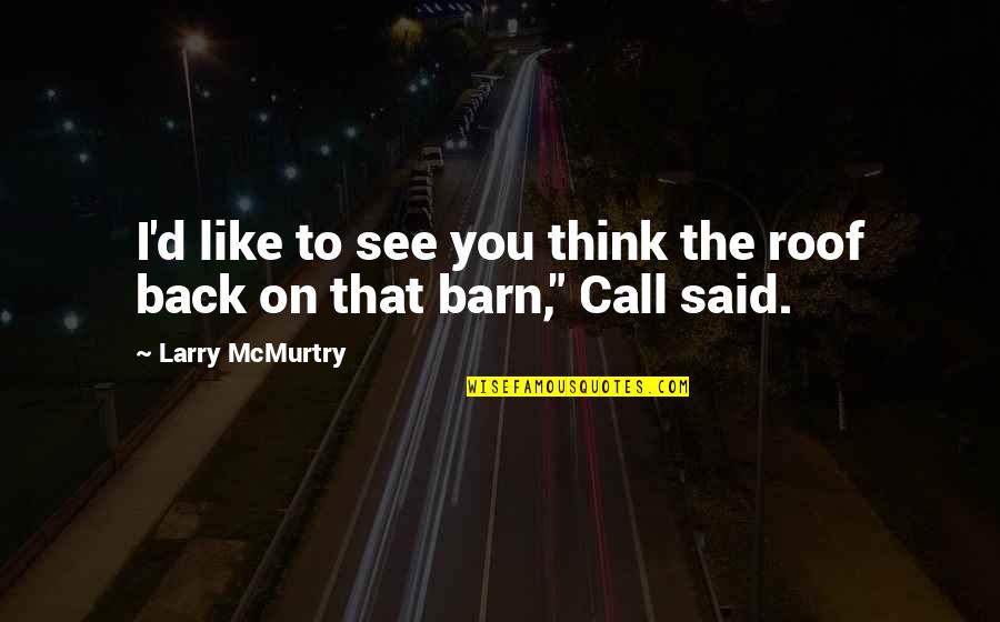 Back Like That Quotes By Larry McMurtry: I'd like to see you think the roof