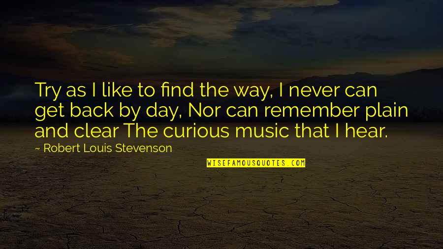 Back Like That Quotes By Robert Louis Stevenson: Try as I like to find the way,