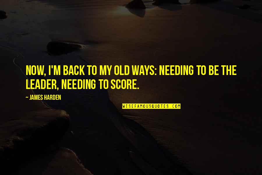 Back My Old Ways Quotes By James Harden: Now, I'm back to my old ways: Needing