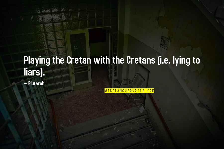 Back My Old Ways Quotes By Plutarch: Playing the Cretan with the Cretans (i.e. lying