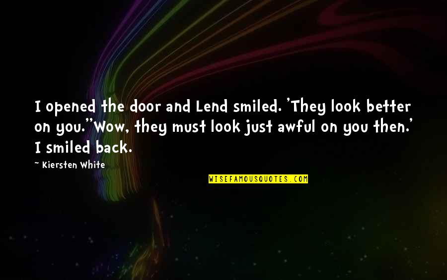 Back N White Quotes By Kiersten White: I opened the door and Lend smiled. 'They