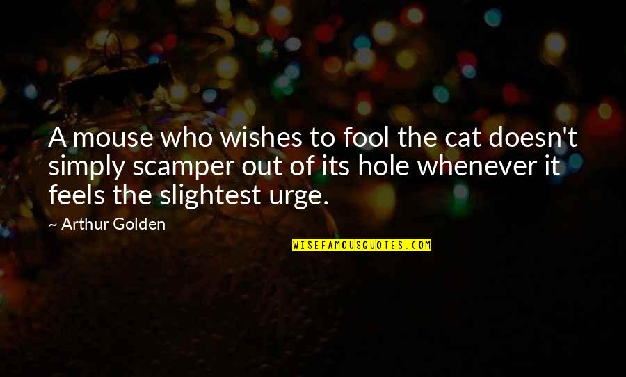 Back Not Lubricating Quotes By Arthur Golden: A mouse who wishes to fool the cat