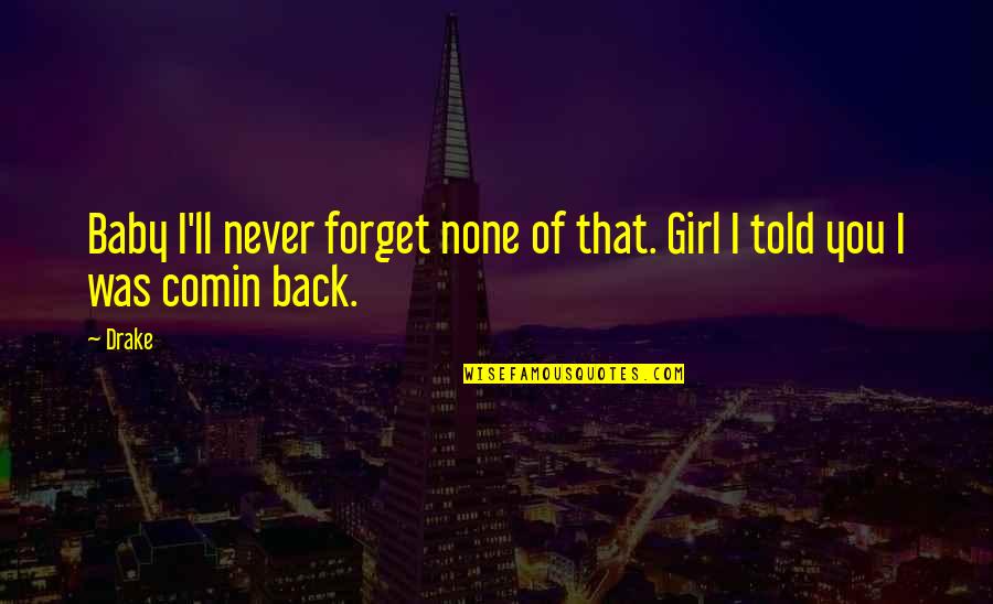 Back Off Girl Quotes By Drake: Baby I'll never forget none of that. Girl