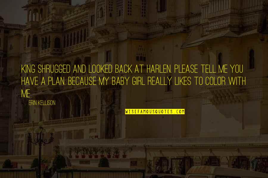 Back Off Girl Quotes By Erin Kellison: King shrugged and looked back at Harlen. Please