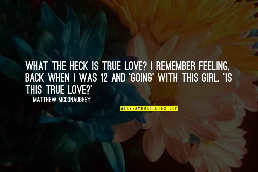 Back Off Girl Quotes By Matthew McConaughey: What the heck is true love? I remember