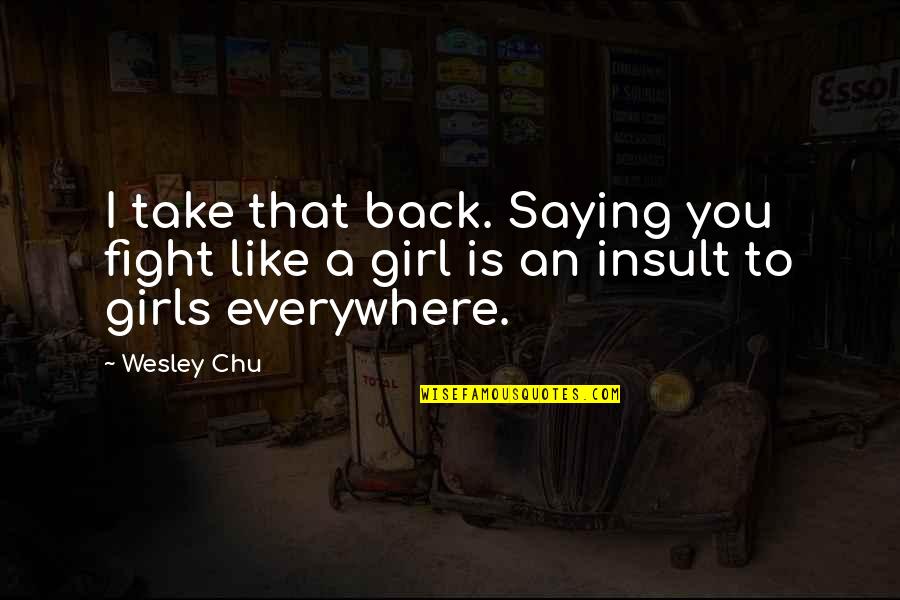 Back Off Girl Quotes By Wesley Chu: I take that back. Saying you fight like