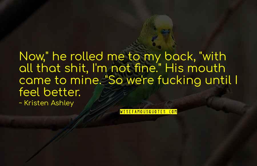 Back Off He's Mine Quotes By Kristen Ashley: Now," he rolled me to my back, "with