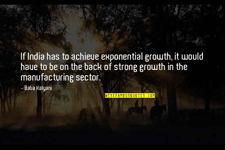 Back Off India Quotes By Baba Kalyani: If India has to achieve exponential growth, it