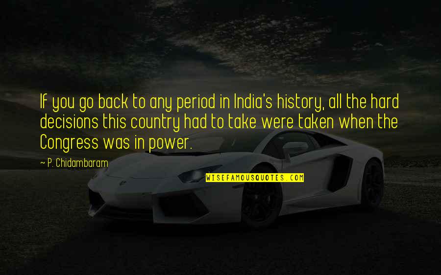 Back Off India Quotes By P. Chidambaram: If you go back to any period in