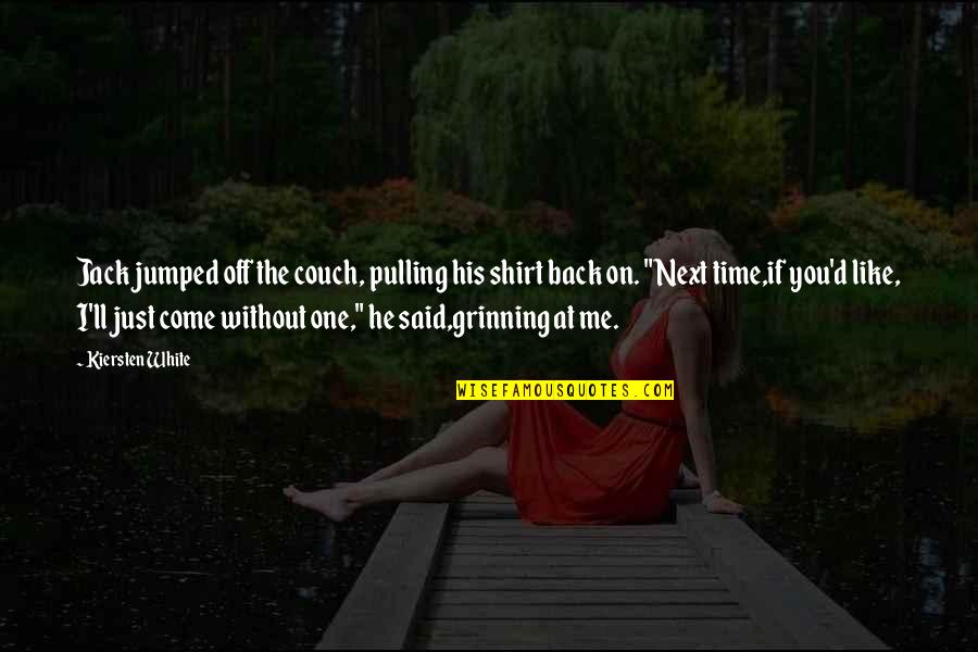 Back Off Me Quotes By Kiersten White: Jack jumped off the couch, pulling his shirt Back Off Me Quotes By Kiersten White: Jack jumped off the couch, pulling his shirt