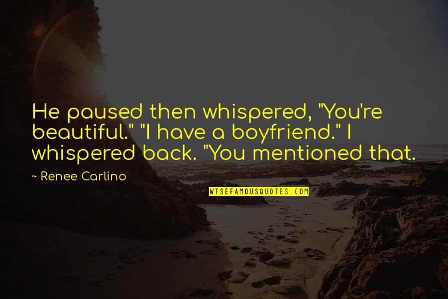 Back Off My Boyfriend Quotes By Renee Carlino: He paused then whispered, "You're beautiful." "I have