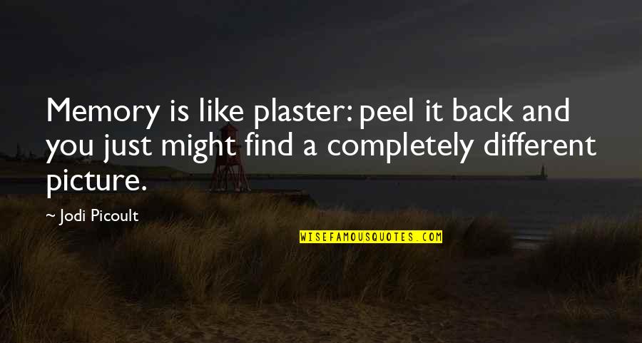 Back Off Picture Quotes By Jodi Picoult: Memory is like plaster: peel it back and