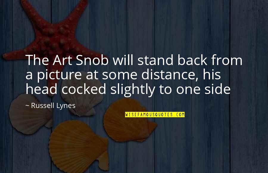 Back Off Picture Quotes By Russell Lynes: The Art Snob will stand back from a