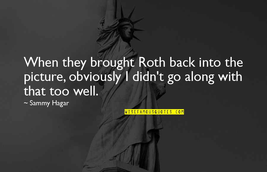 Back Off Picture Quotes By Sammy Hagar: When they brought Roth back into the picture,