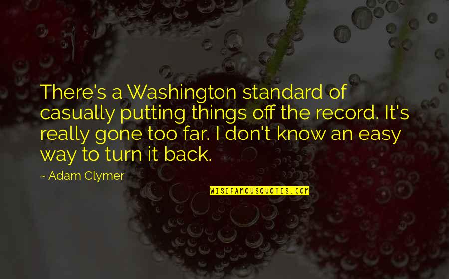 Back Off Quotes By Adam Clymer: There's a Washington standard of casually putting things