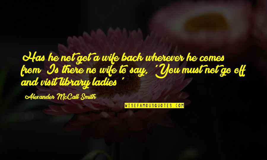Back Off Quotes By Alexander McCall Smith: Has he not got a wife back wherever