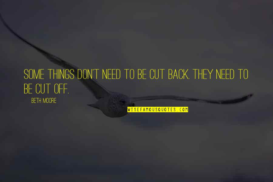 Back Off Quotes By Beth Moore: Some things don't need to be cut back.