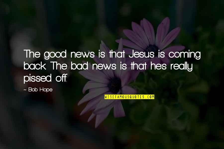 Back Off Quotes By Bob Hope: The good news is that Jesus is coming Back Off Quotes By Bob Hope: The good news is that Jesus is coming