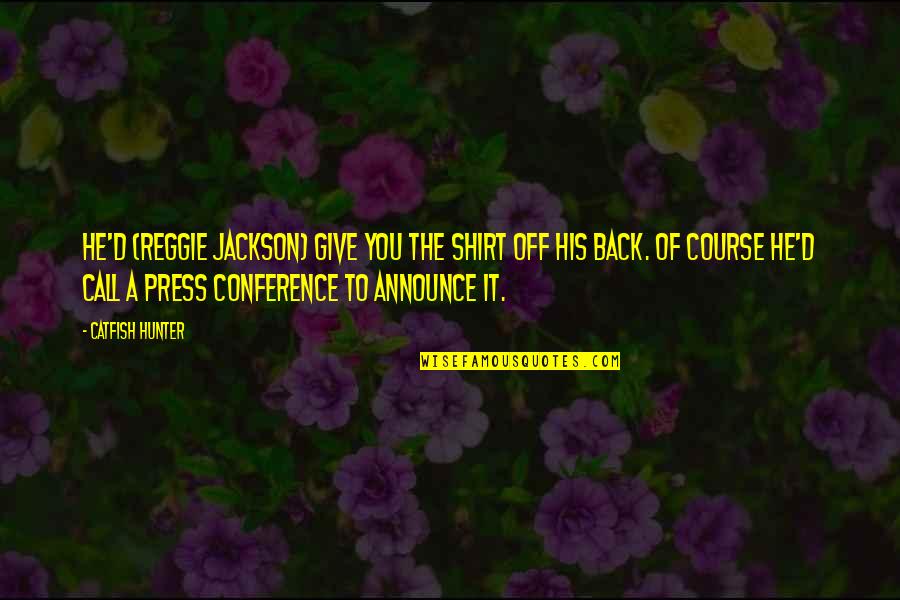 Back Off Quotes By Catfish Hunter: He'd (Reggie Jackson) give you the shirt off