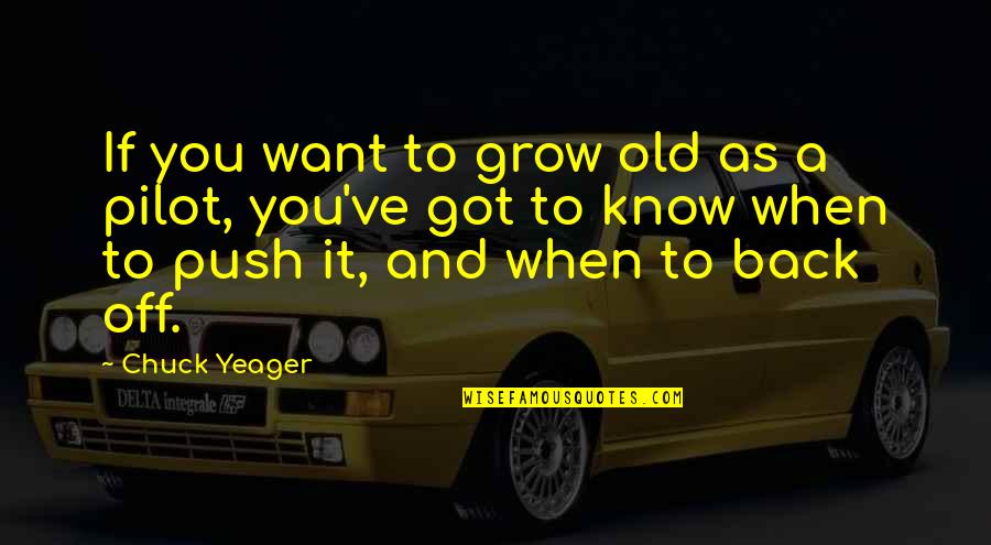 Back Off Quotes By Chuck Yeager: If you want to grow old as a