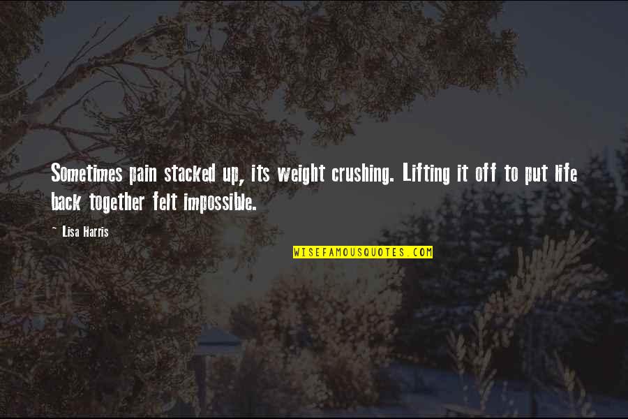 Back Off Quotes By Lisa Harris: Sometimes pain stacked up, its weight crushing. Lifting