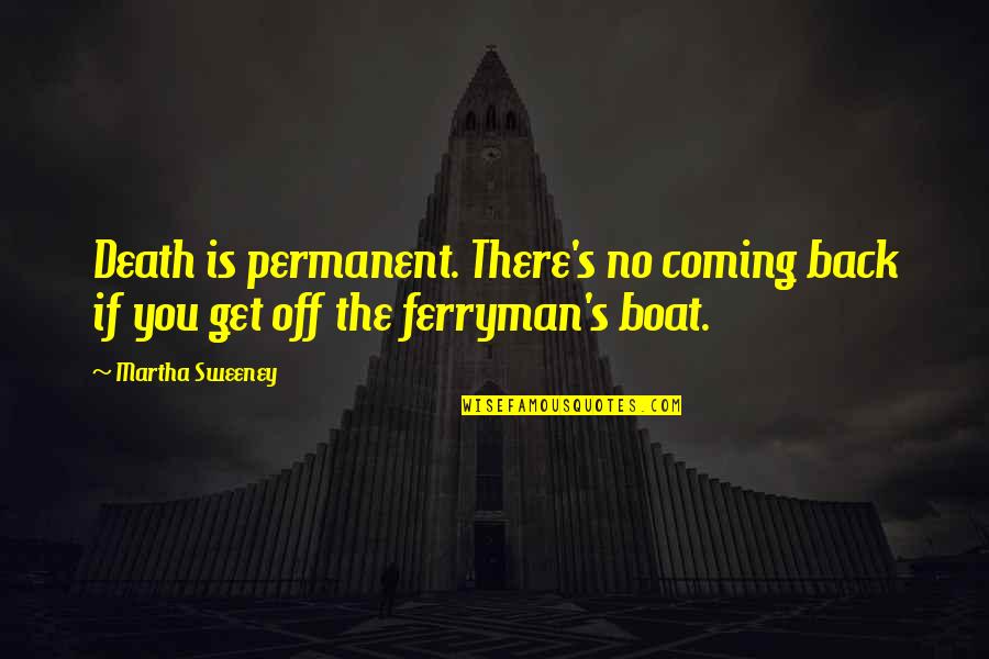 Back Off Quotes By Martha Sweeney: Death is permanent. There's no coming back if