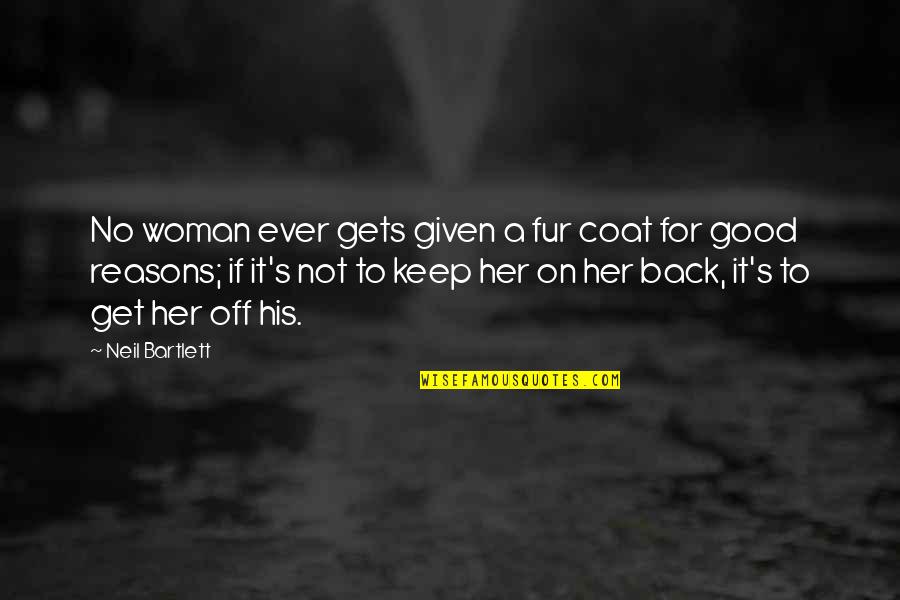 Back Off Quotes By Neil Bartlett: No woman ever gets given a fur coat