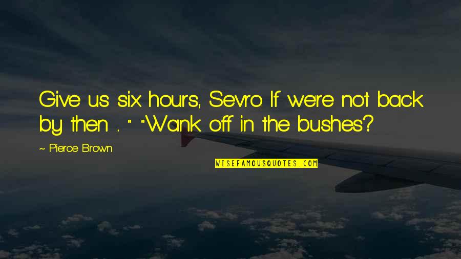Back Off Quotes By Pierce Brown: Give us six hours, Sevro. If we're not Back Off Quotes By Pierce Brown: Give us six hours, Sevro. If we're not