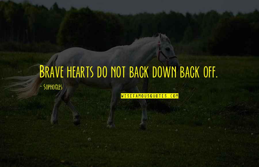 Back Off Quotes By Sophocles: Brave hearts do not back down back off.