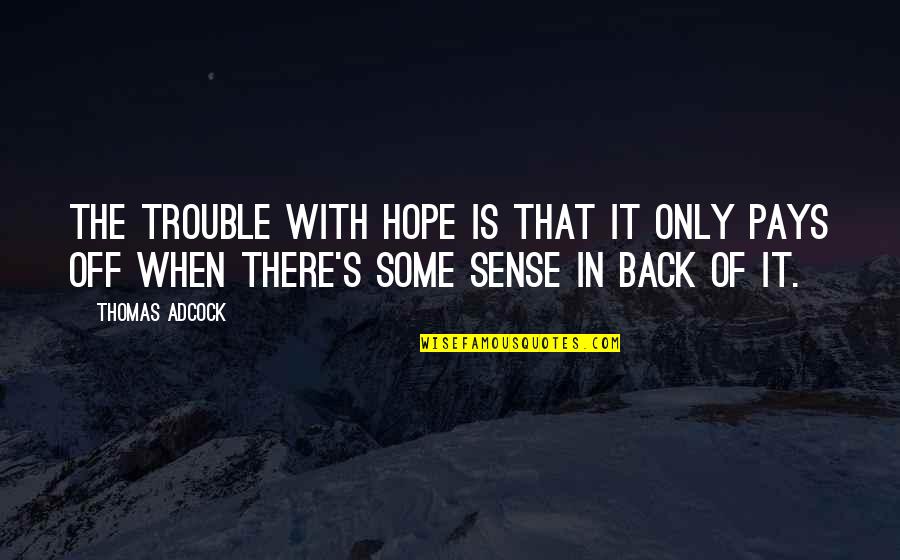 Back Off Quotes By Thomas Adcock: The trouble with hope is that it only