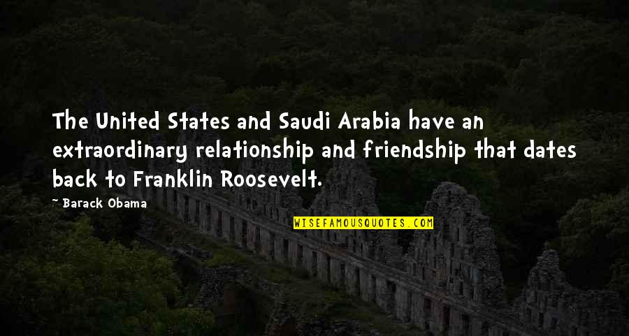 Back Off Relationship Quotes By Barack Obama: The United States and Saudi Arabia have an