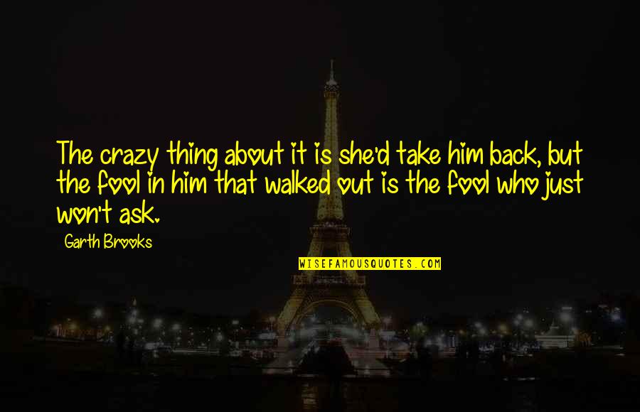 Back Off Relationship Quotes By Garth Brooks: The crazy thing about it is she'd take Back Off Relationship Quotes By Garth Brooks: The crazy thing about it is she'd take