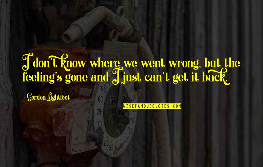 Back Off Relationship Quotes By Gordon Lightfoot: I don't know where we went wrong, but