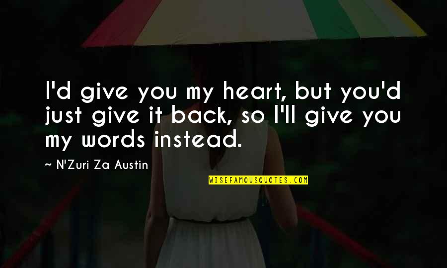 Back Off Relationship Quotes By N'Zuri Za Austin: I'd give you my heart, but you'd just Back Off Relationship Quotes By N'Zuri Za Austin: I'd give you my heart, but you'd just