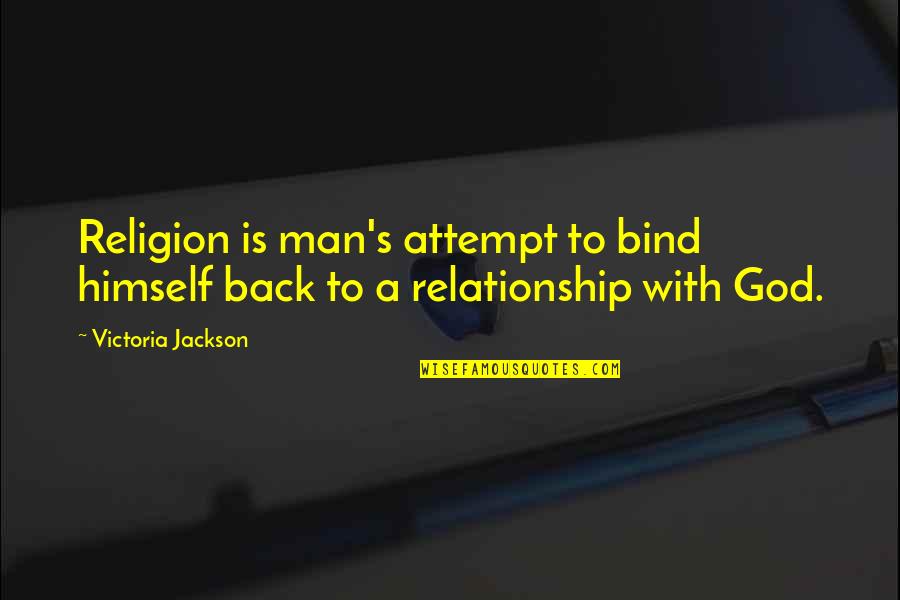 Back Off Relationship Quotes By Victoria Jackson: Religion is man's attempt to bind himself back Back Off Relationship Quotes By Victoria Jackson: Religion is man's attempt to bind himself back