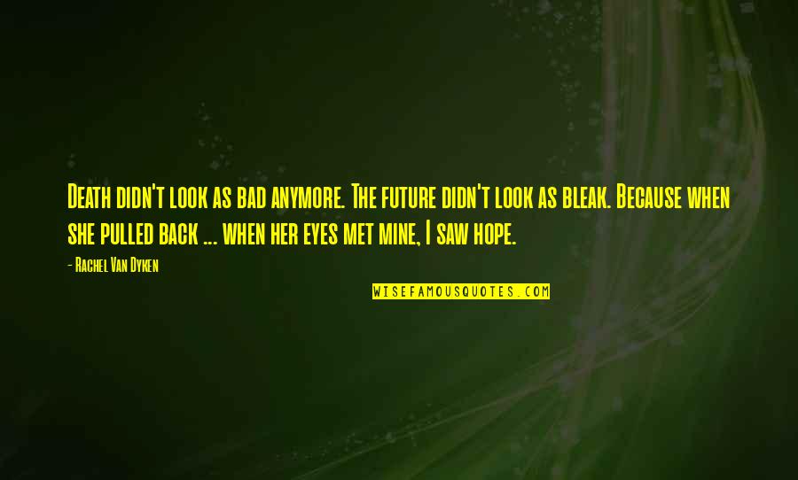 Back Off She's Mine Quotes By Rachel Van Dyken: Death didn't look as bad anymore. The future