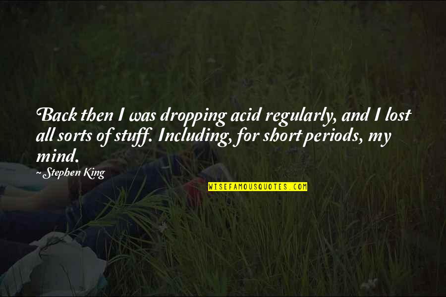 Back Off Short Quotes By Stephen King: Back then I was dropping acid regularly, and Back Off Short Quotes By Stephen King: Back then I was dropping acid regularly, and
