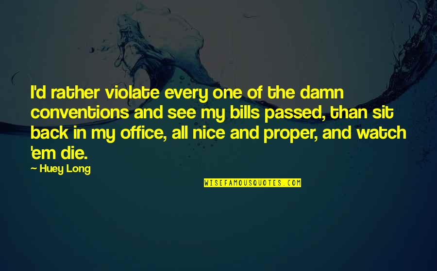 Back Office Quotes By Huey Long: I'd rather violate every one of the damn