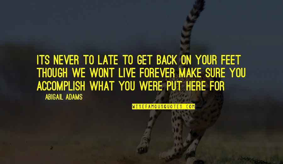 Back On My Feet Quotes By Abigail Adams: Its never to late to get back on Back On My Feet Quotes By Abigail Adams: Its never to late to get back on