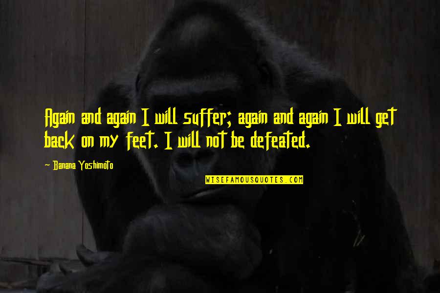 Back On My Feet Quotes By Banana Yoshimoto: Again and again I will suffer; again and Back On My Feet Quotes By Banana Yoshimoto: Again and again I will suffer; again and