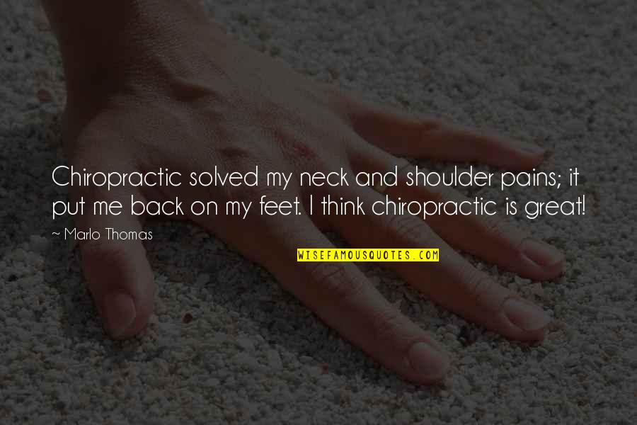 Back On My Feet Quotes By Marlo Thomas: Chiropractic solved my neck and shoulder pains; it Back On My Feet Quotes By Marlo Thomas: Chiropractic solved my neck and shoulder pains; it